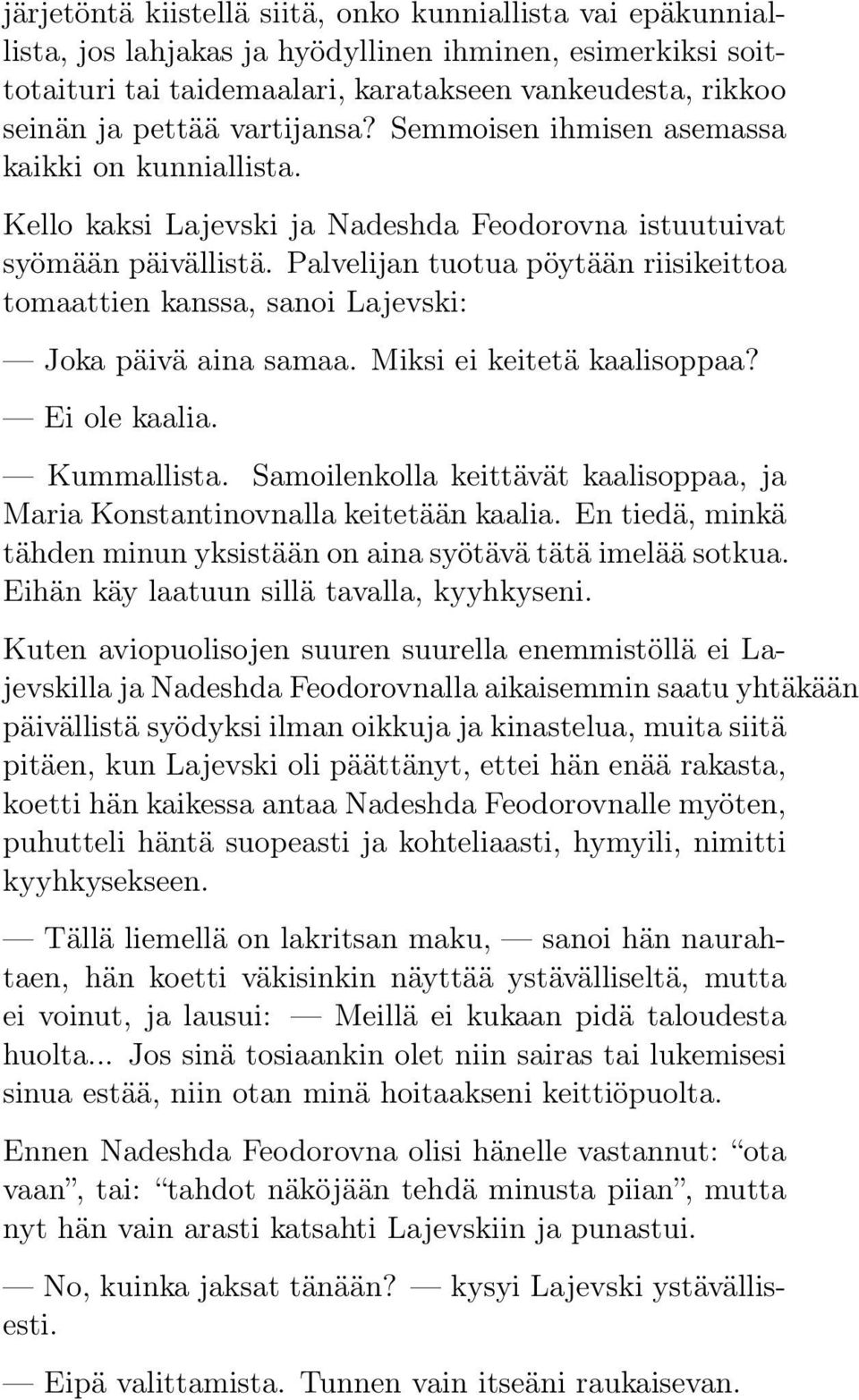 Palvelijan tuotua pöytään riisikeittoa tomaattien kanssa, sanoi Lajevski: Joka päivä aina samaa. Miksi ei keitetä kaalisoppaa? Ei ole kaalia. Kummallista.