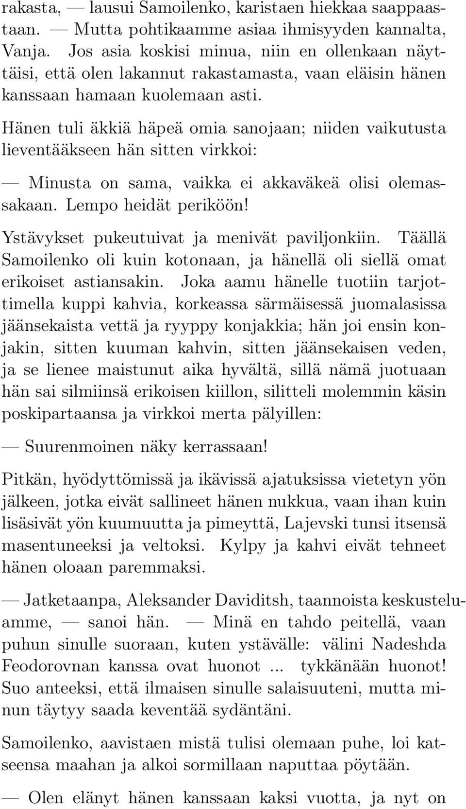 Hänen tuli äkkiä häpeä omia sanojaan; niiden vaikutusta lieventääkseen hän sitten virkkoi: Minusta on sama, vaikka ei akkaväkeä olisi olemassakaan. Lempo heidät periköön!