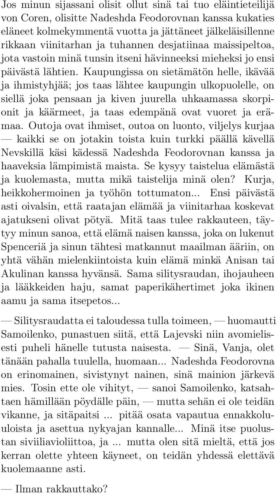 Kaupungissa on sietämätön helle, ikävää ja ihmistyhjää; jos taas lähtee kaupungin ulkopuolelle, on siellä joka pensaan ja kiven juurella uhkaamassa skorpionit ja käärmeet, ja taas edempänä ovat