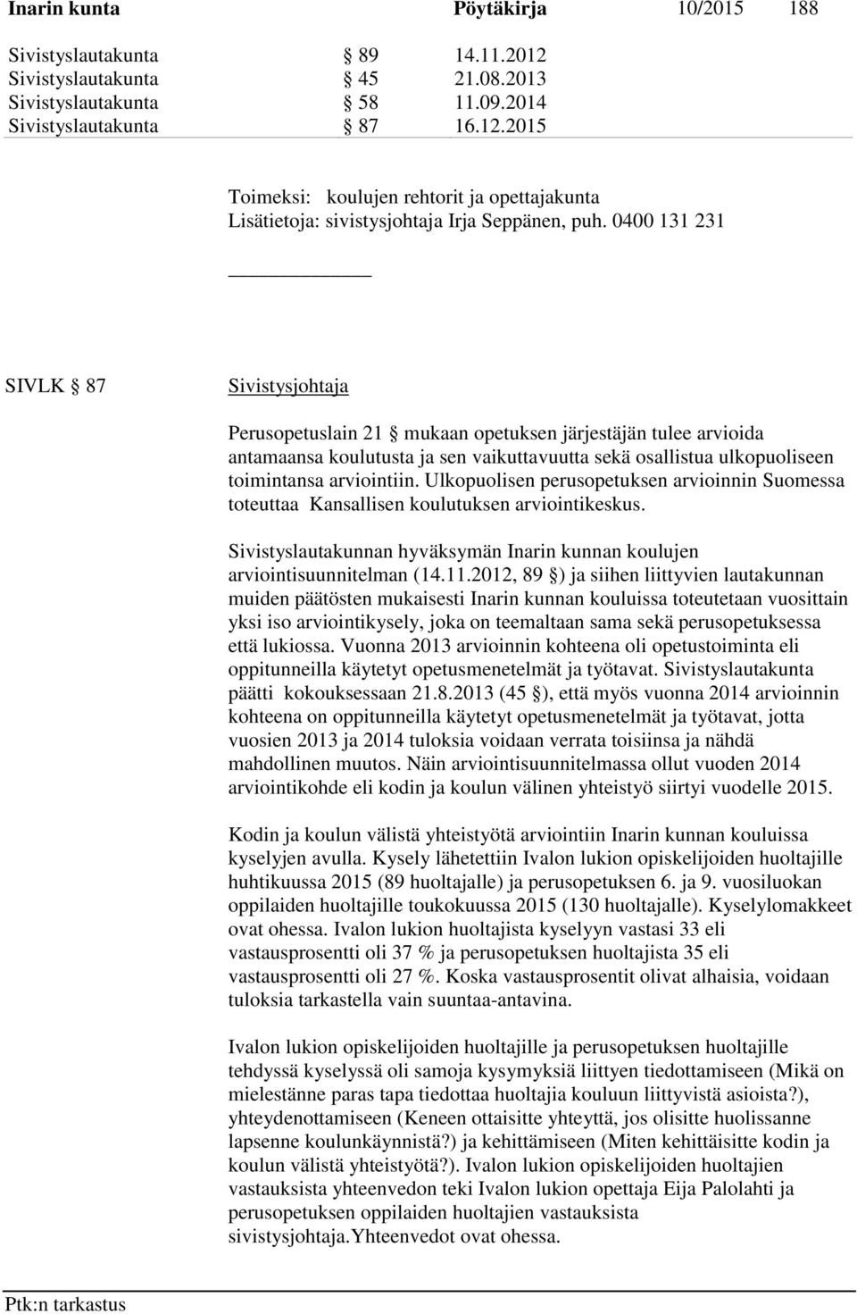 Ulkopuolisen perusopetuksen arvioinnin Suomessa toteuttaa Kansallisen koulutuksen arviointikeskus. Sivistyslautakunnan hyväksymän Inarin kunnan koulujen arviointisuunnitelman (14.11.