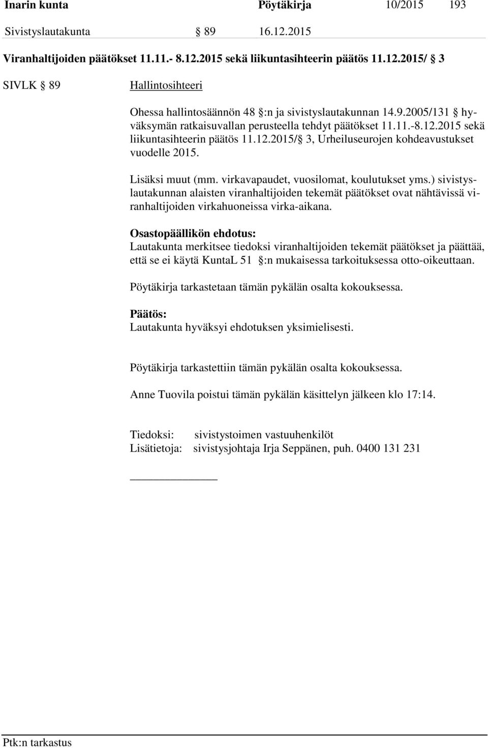 virkavapaudet, vuosilomat, koulutukset yms.) sivistyslautakunnan alaisten viranhaltijoiden tekemät päätökset ovat nähtävissä viranhaltijoiden virkahuoneissa virka-aikana.