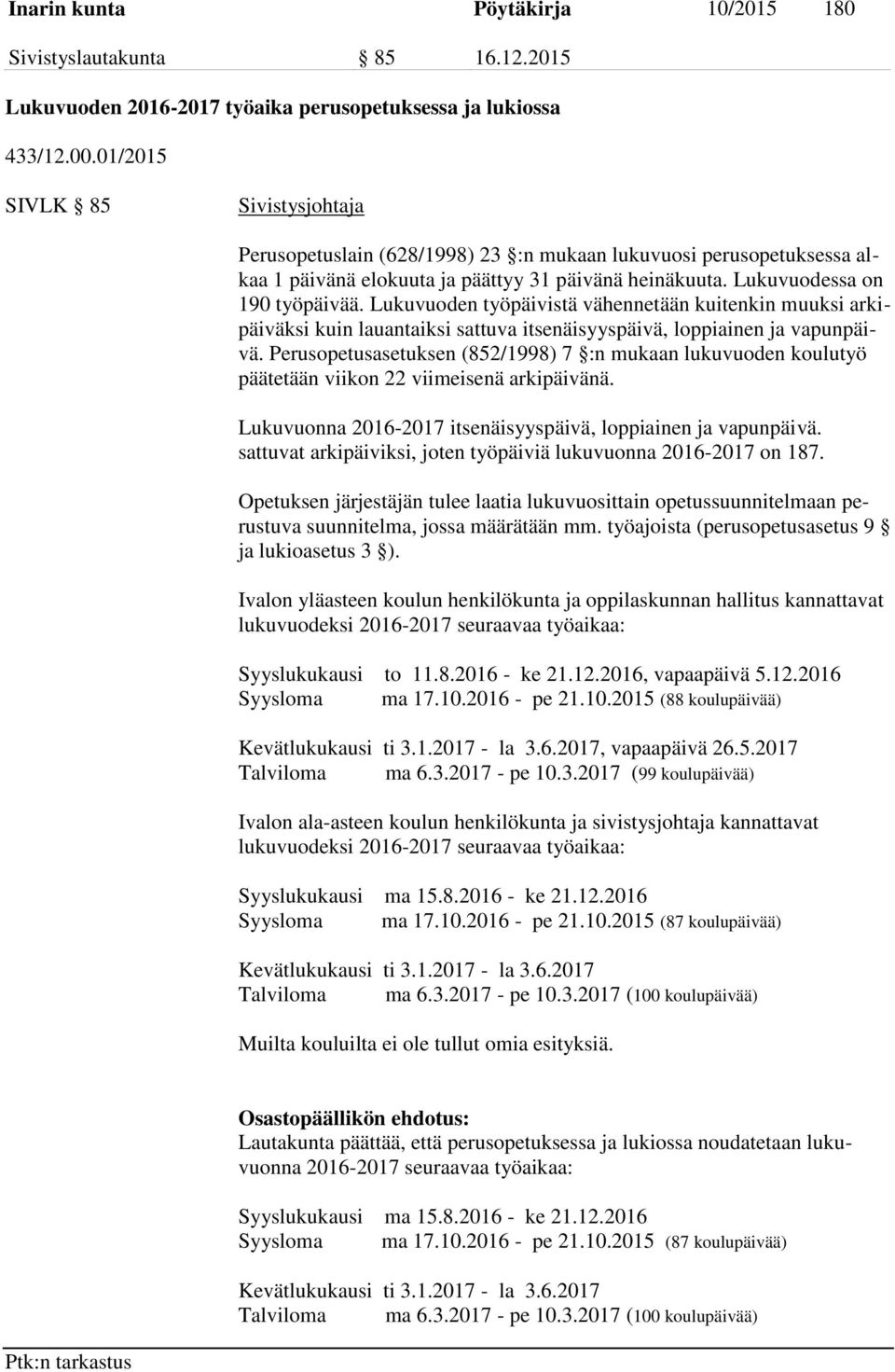 Lukuvuoden työpäivistä vähennetään kuitenkin muuksi arkipäiväksi kuin lauantaiksi sattuva itsenäisyyspäivä, loppiainen ja vapunpäivä.