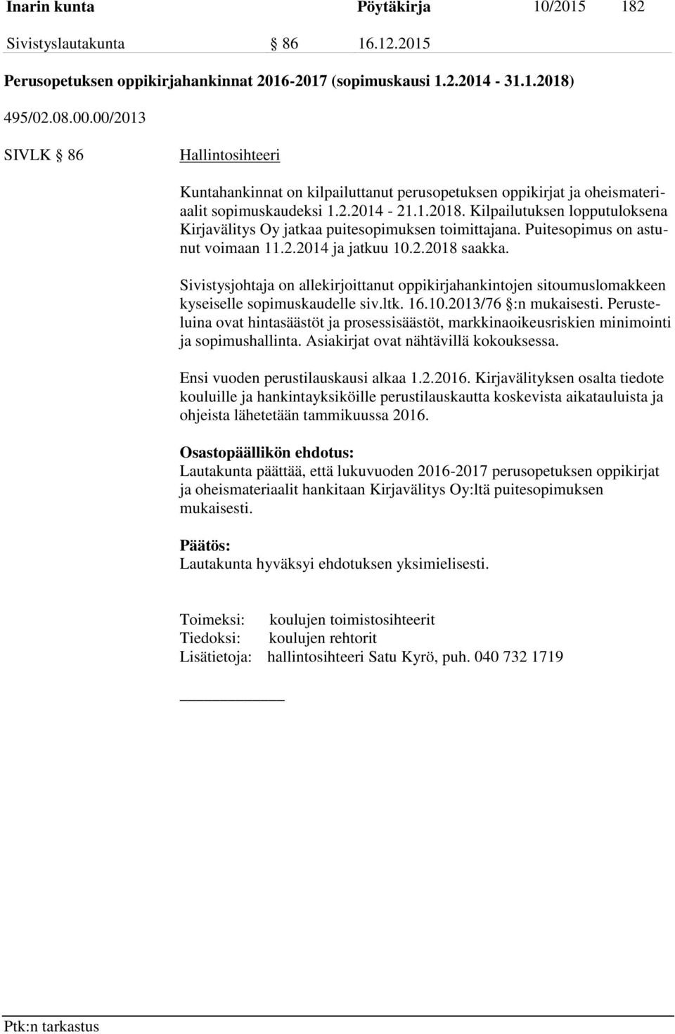 Kilpailutuksen lopputuloksena Kirjavälitys Oy jatkaa puitesopimuksen toimittajana. Puitesopimus on astunut voimaan 11.2.2014 ja jatkuu 10.2.2018 saakka.