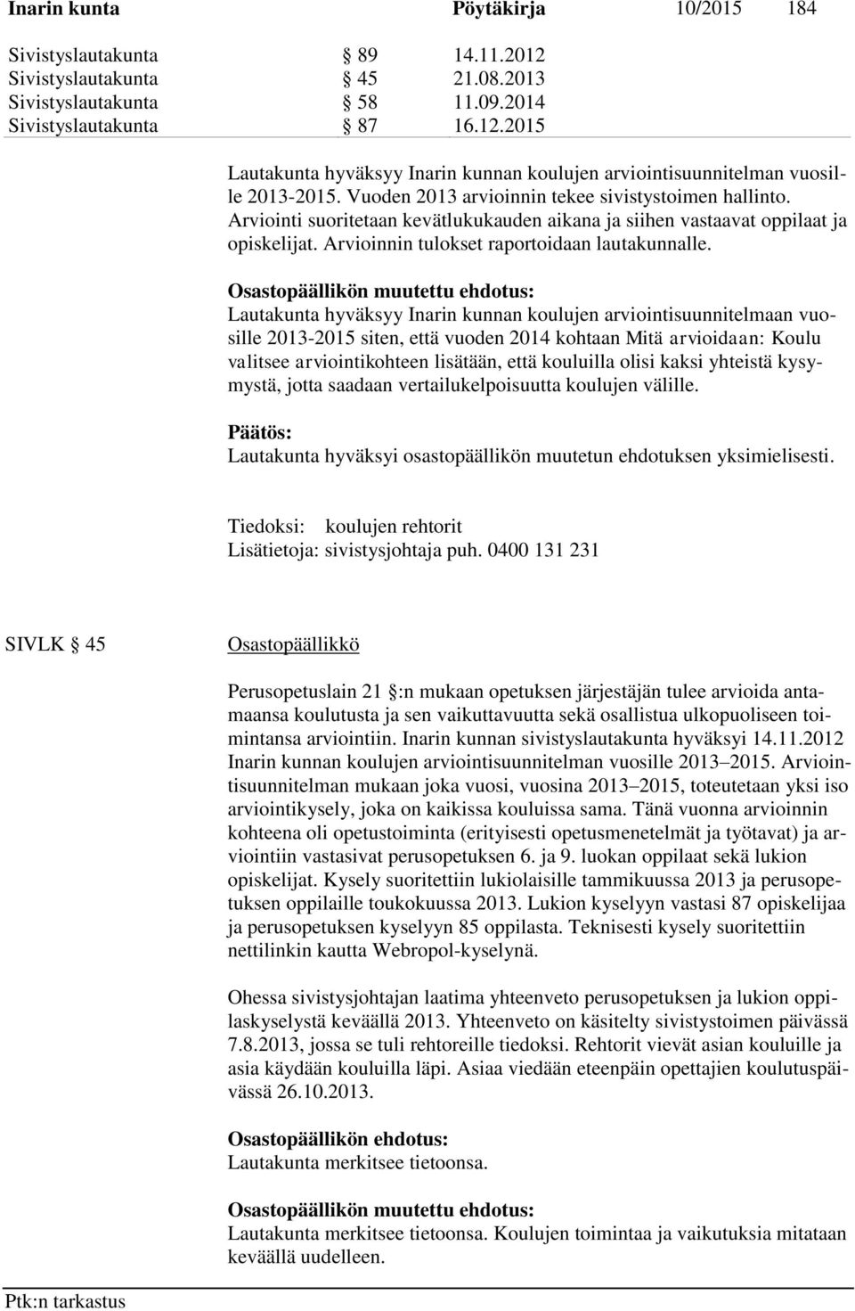 Osastopäällikön muutettu ehdotus: Lautakunta hyväksyy Inarin kunnan koulujen arviointisuunnitelmaan vuosille 2013-2015 siten, että vuoden 2014 kohtaan Mitä arvioidaan: Koulu valitsee arviointikohteen