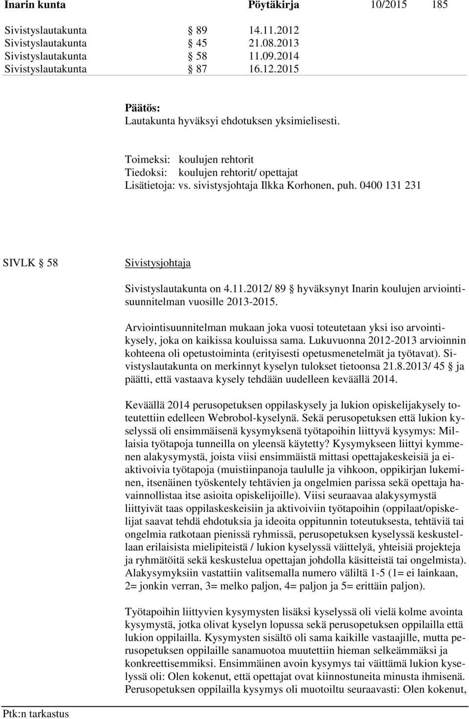 2012/ 89 hyväksynyt Inarin koulujen arviointisuunnitelman vuosille 2013-2015. Arviointisuunnitelman mukaan joka vuosi toteutetaan yksi iso arvointikysely, joka on kaikissa kouluissa sama.