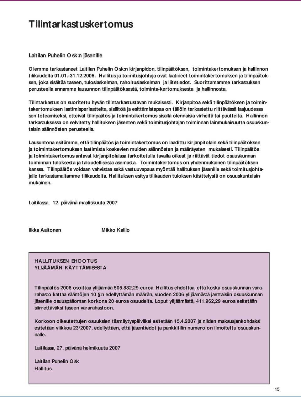 Suorittamamme tarkastuksen perusteella annamme lausunnon tilinpäätöksestä, toiminta-kertomuksesta ja hallinnosta. Tilintarkastus on suoritettu hyvän tilintarkastustavan mukaisesti.