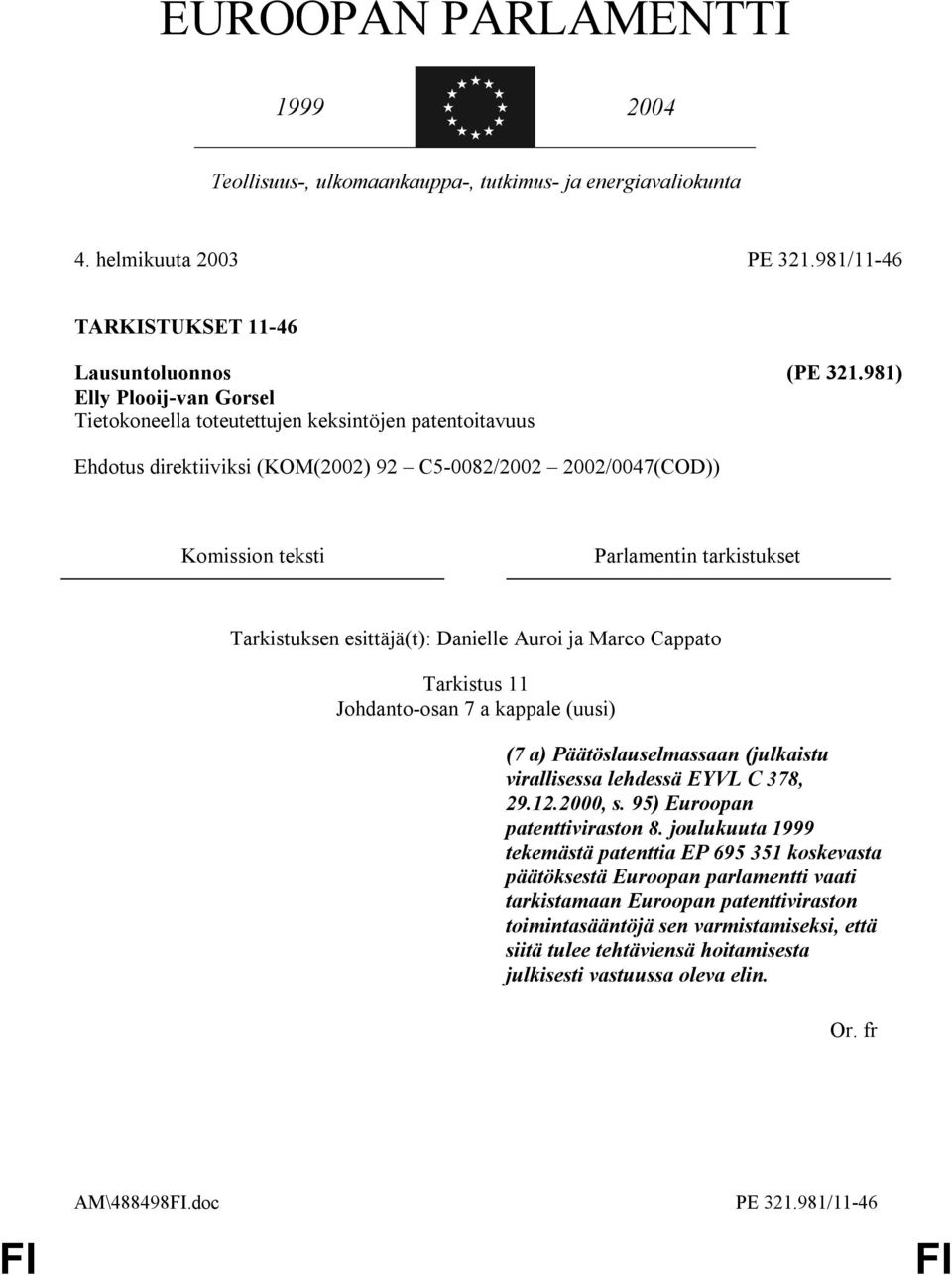 Tarkistuksen esittäjä(t): Danielle Auroi ja Marco Cappato Tarkistus 11 Johdanto-osan 7 a kappale (uusi) (7 a) Päätöslauselmassaan (julkaistu virallisessa lehdessä EYVL C 378, 29.12.2000, s.