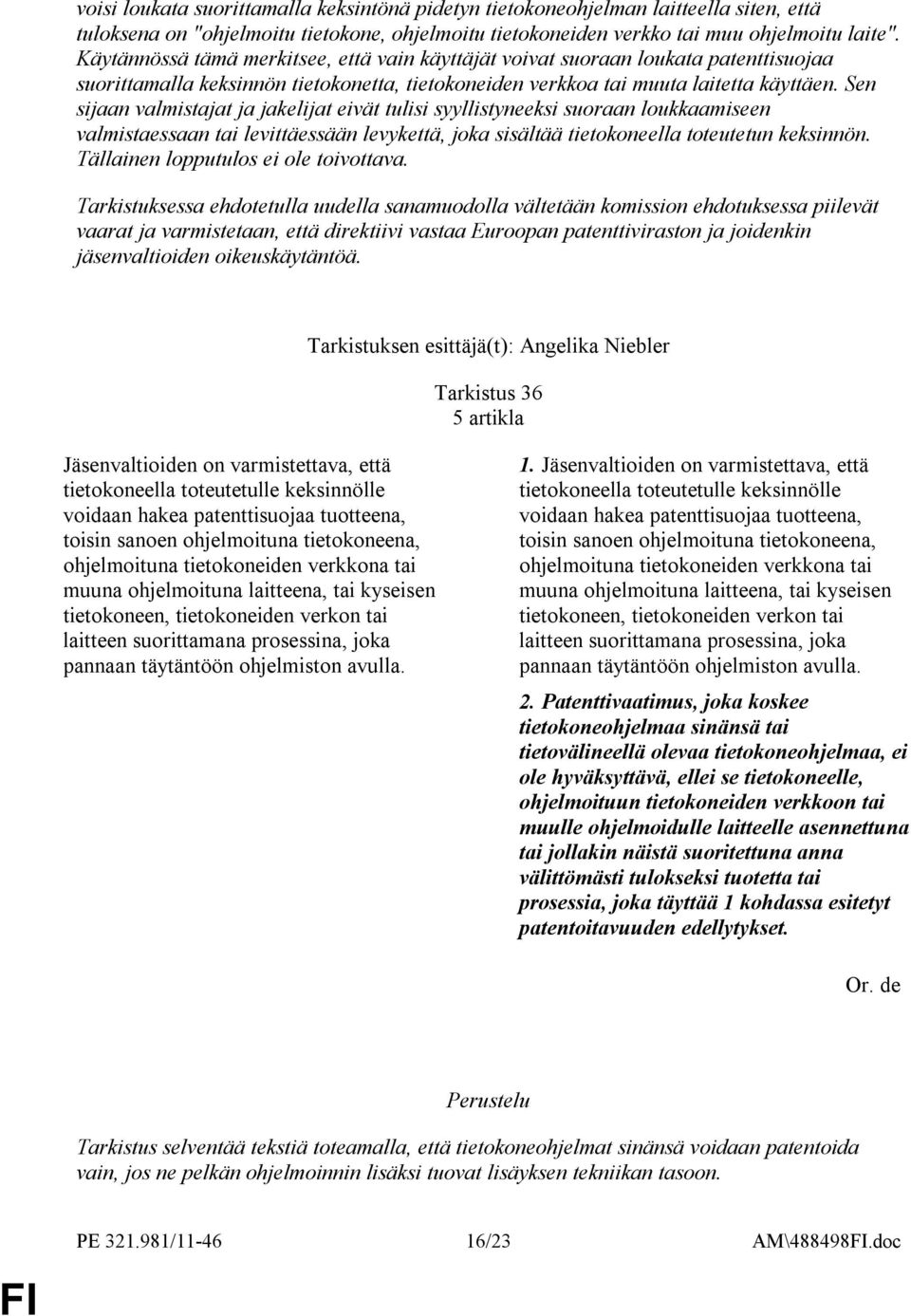 Sen sijaan valmistajat ja jakelijat eivät tulisi syyllistyneeksi suoraan loukkaamiseen valmistaessaan tai levittäessään levykettä, joka sisältää tietokoneella toteutetun keksinnön.