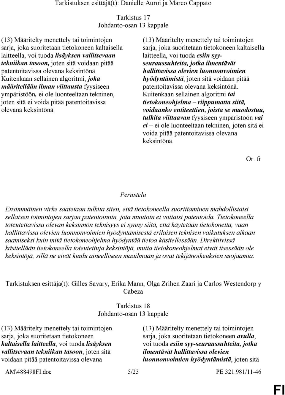 Kuitenkaan sellainen algoritmi, joka määritellään ilman viittausta fyysiseen ympäristöön, ei ole luonteeltaan tekninen, joten sitä ei voida pitää patentoitavissa olevana keksintönä.