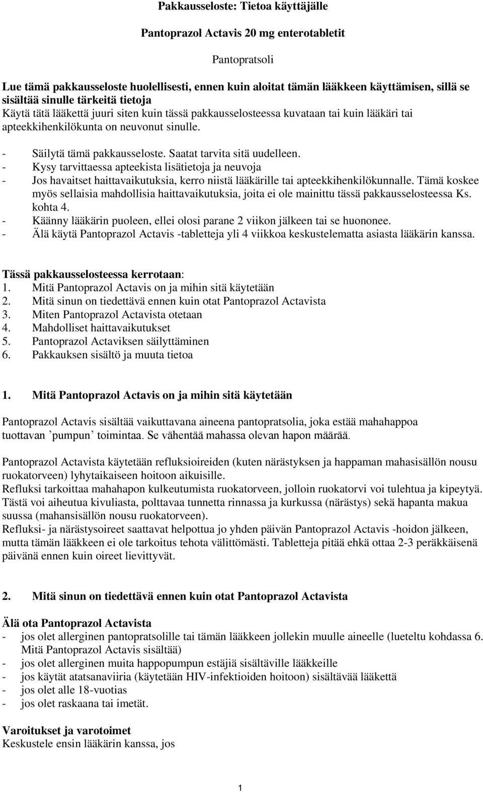 Saatat tarvita sitä uudelleen. - Kysy tarvittaessa apteekista lisätietoja ja neuvoja - Jos havaitset haittavaikutuksia, kerro niistä lääkärille tai apteekkihenkilökunnalle.