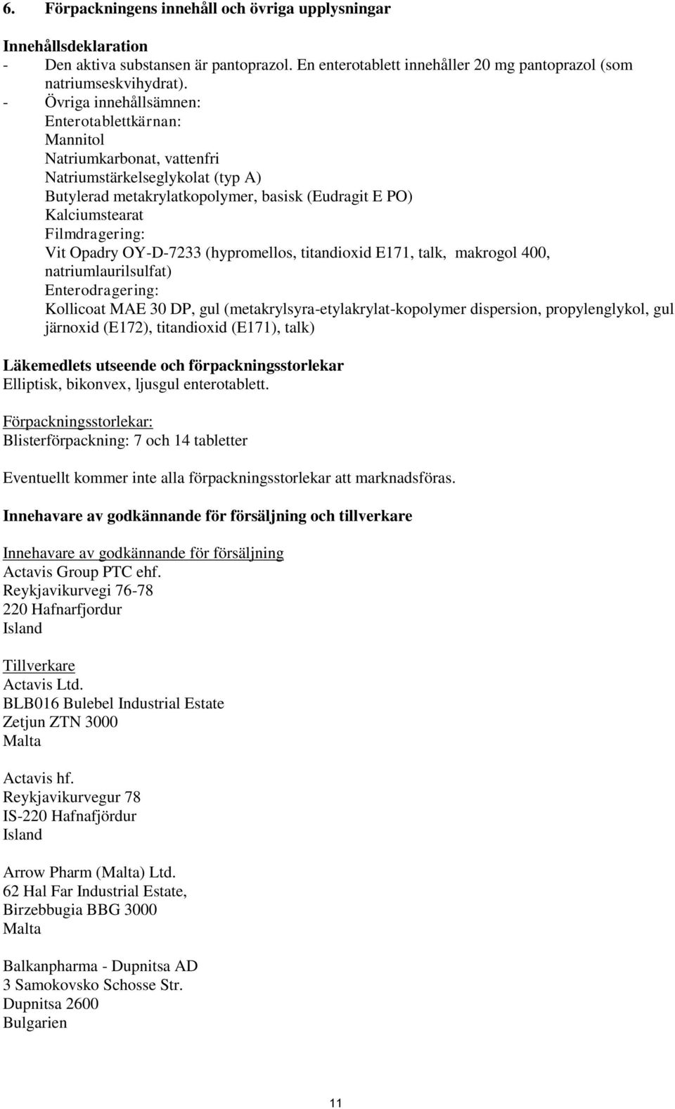 Vit Opadry OY-D-7233 (hypromellos, titandioxid E171, talk, makrogol 400, natriumlaurilsulfat) Enterodragering: Kollicoat MAE 30 DP, gul (metakrylsyra-etylakrylat-kopolymer dispersion, propylenglykol,