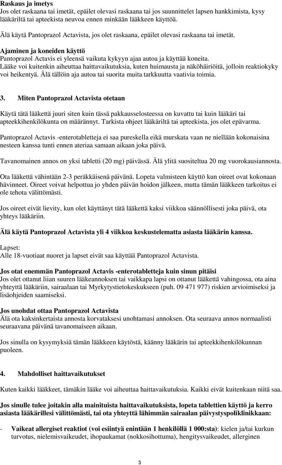 Lääke voi kuitenkin aiheuttaa haittavaikutuksia, kuten huimausta ja näköhäiriöitä, jolloin reaktiokyky voi heikentyä. Älä tällöin aja autoa tai suorita muita tarkkuutta vaativia toimia. 3.