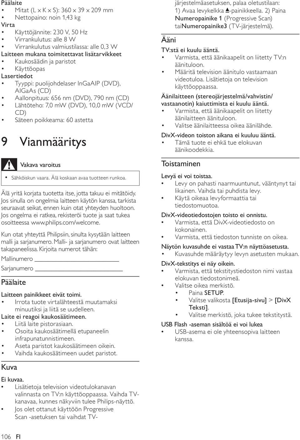 Säteen poikkeama: 60 astetta 9 Vianmääritys Vakava varoitus Sähköiskun vaara. Älä koskaan avaa tuotteen runkoa. Älä yritä korjata tuotetta itse, jotta takuu ei mitätöidy.