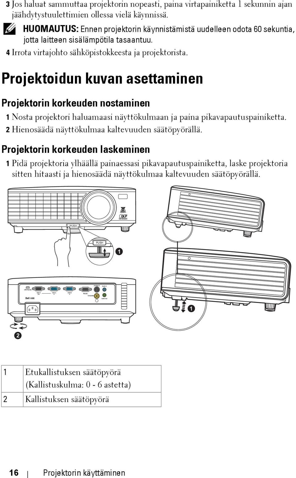 Projektoidun kuvan asettaminen Projektorin korkeuden nostaminen 1 Nosta projektori haluamaasi näyttökulmaan ja paina pikavapautuspainiketta. 2 Hienosäädä näyttökulmaa kaltevuuden säätöpyörällä.