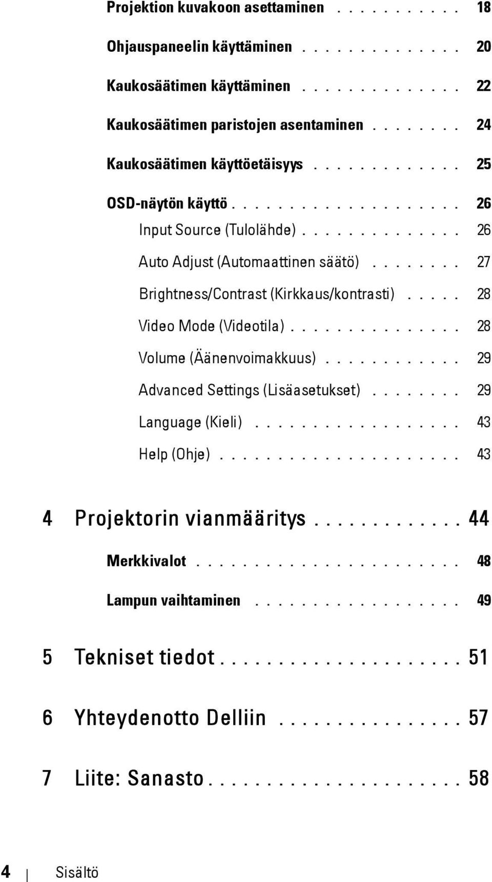 ....... 27 Brightness/Contrast (Kirkkaus/kontrasti)..... 28 Video Mode (Videotila)............... 28 Volume (Äänenvoimakkuus)............ 29 Advanced Settings (Lisäasetukset)........ 29 Language (Kieli).