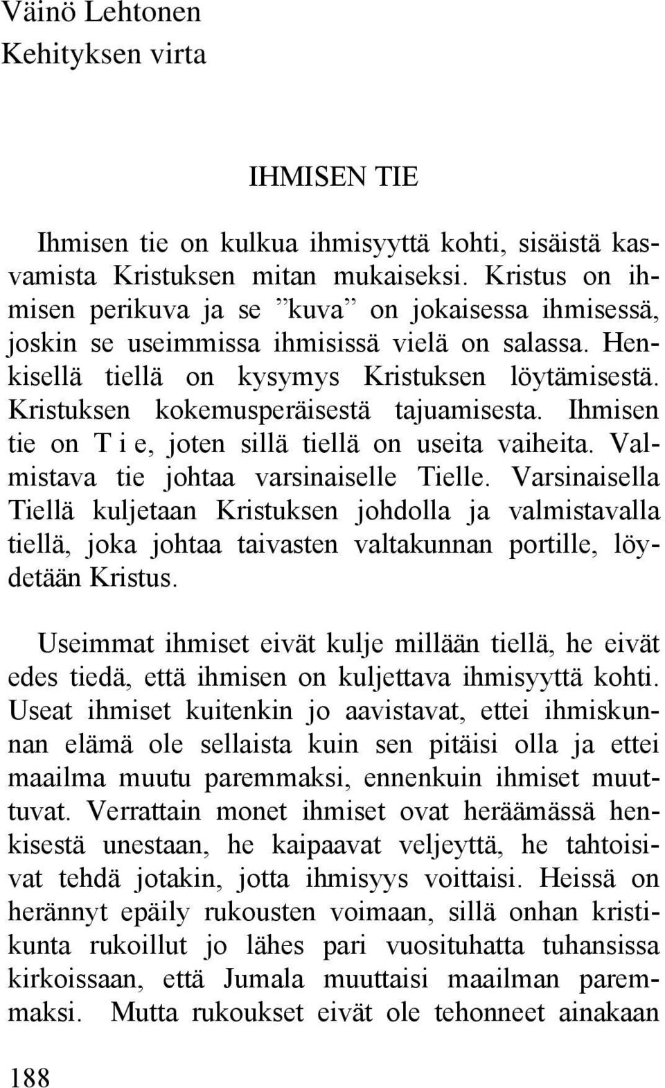 Kristuksen kokemusperäisestä tajuamisesta. Ihmisen tie on T i e, joten sillä tiellä on useita vaiheita. Valmistava tie johtaa varsinaiselle Tielle.