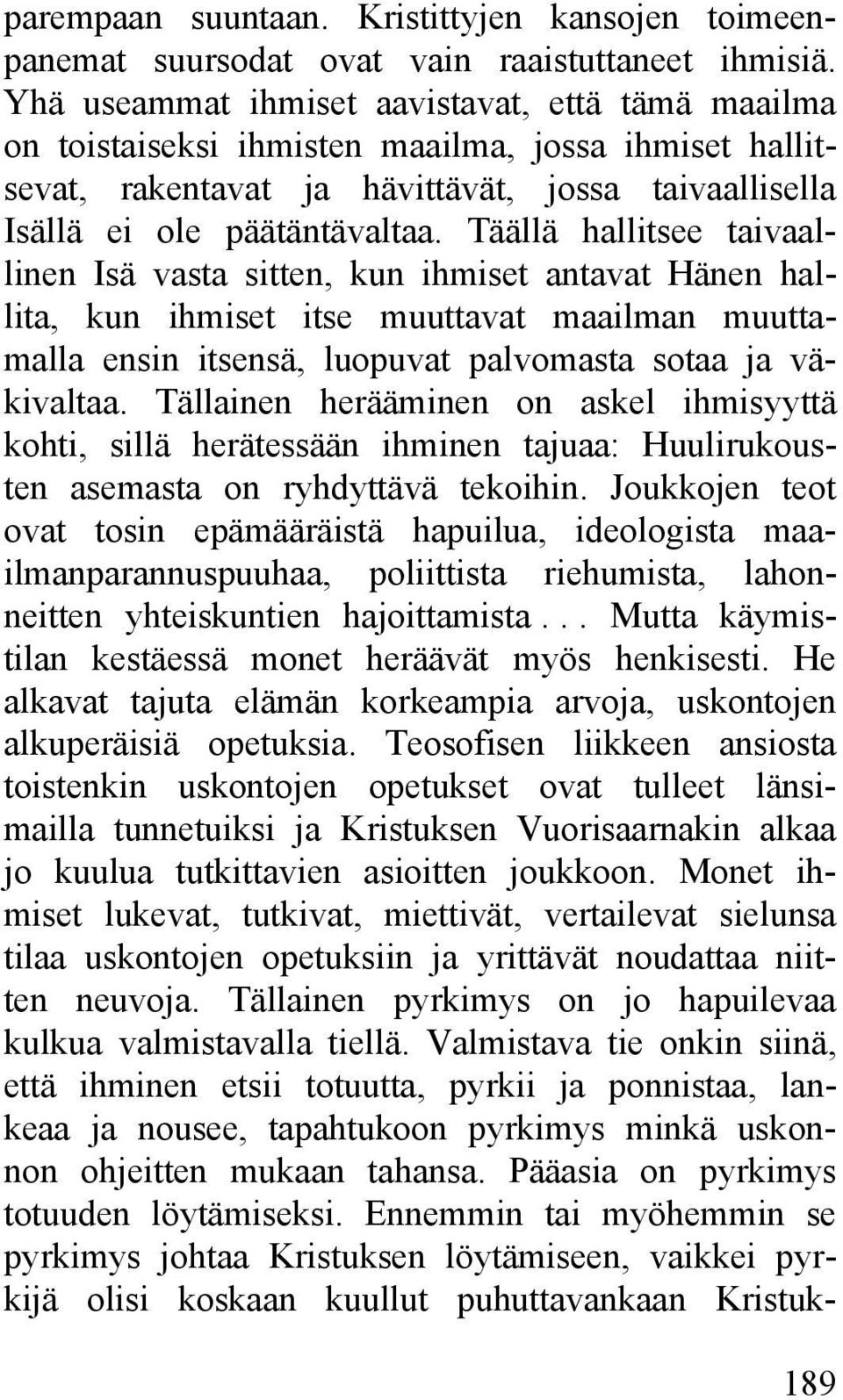 Täällä hallitsee taivaallinen Isä vasta sitten, kun ihmiset antavat Hänen hallita, kun ihmiset itse muuttavat maailman muuttamalla ensin itsensä, luopuvat palvomasta sotaa ja väkivaltaa.