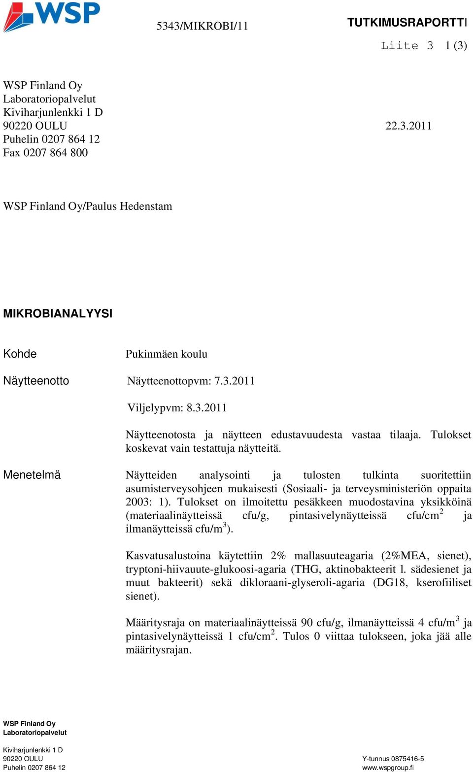 Tuntematon asiakirjan ominaisuuden nimi. Menetelmä Näytteiden analysointi ja tulosten tulkinta suoritettiin asumisterveysohjeen mukaisesti (Sosiaali- ja terveysministeriön oppaita 2003: 1).