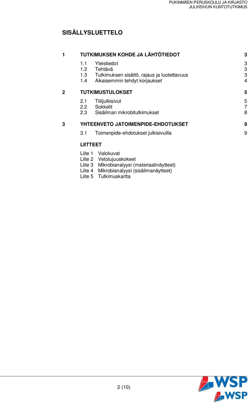 2 Sokkelit 7 2.3 Sisäilman mikrobitutkimukset 8 3 YHTEENVETO JATOIMENPIDE-EHDOTUKSET 9 3.