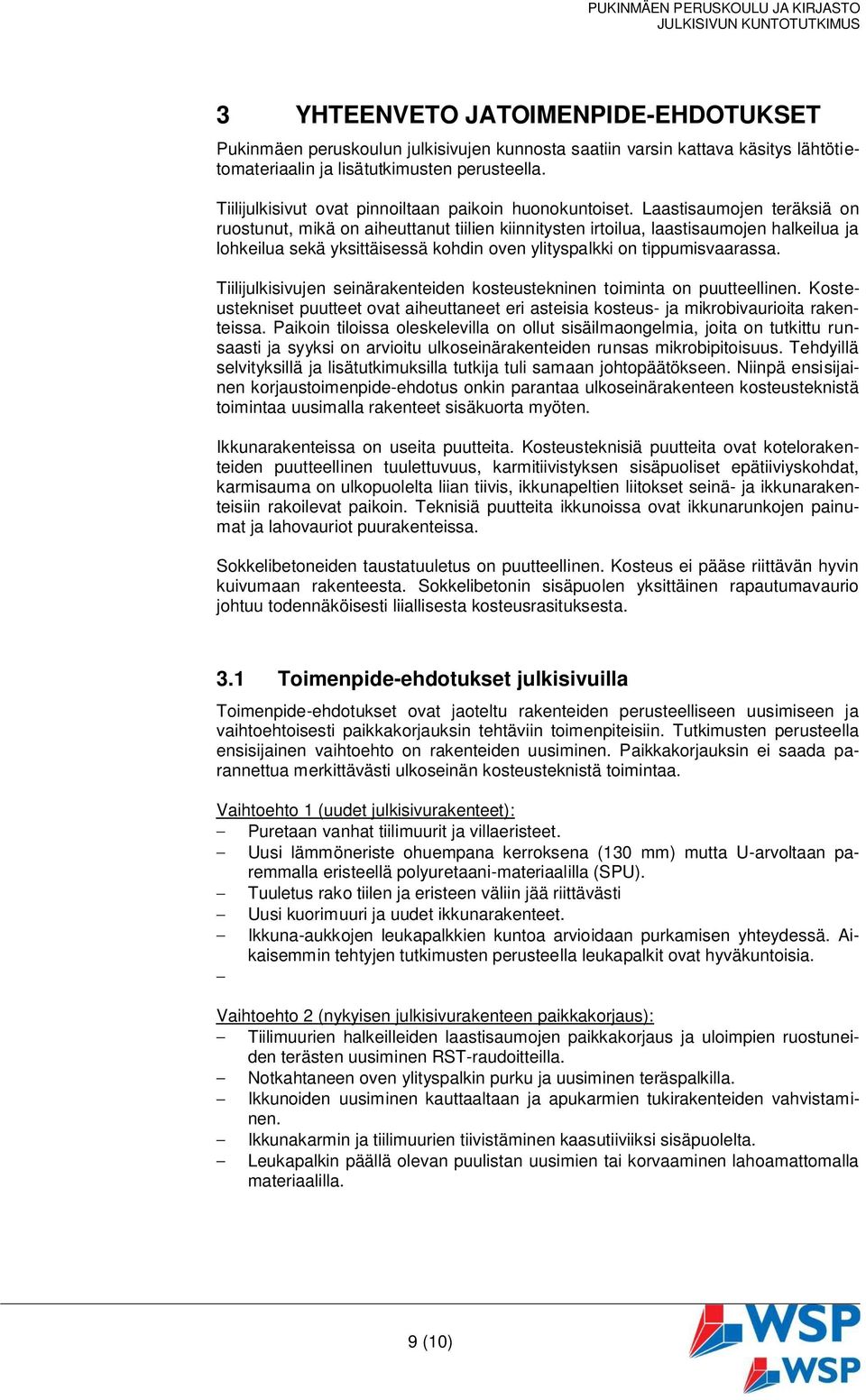 Laastisaumojen teräksiä on ruostunut, mikä on aiheuttanut tiilien kiinnitysten irtoilua, laastisaumojen halkeilua ja lohkeilua sekä yksittäisessä kohdin oven ylityspalkki on tippumisvaarassa.