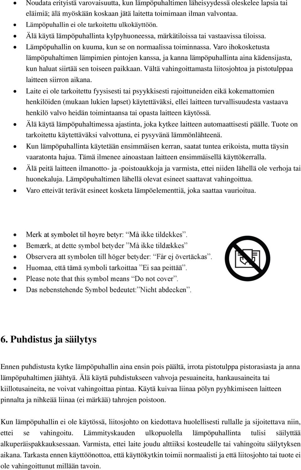 Varo ihokosketusta lämpöpuhaltimen lämpimien pintojen kanssa, ja kanna lämpöpuhallinta aina kädensijasta, kun haluat siirtää sen toiseen paikkaan.