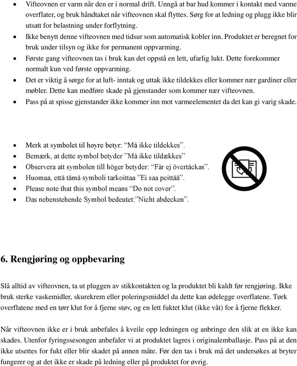 Produktet er beregnet for bruk under tilsyn og ikke for permanent oppvarming. Første gang vifteovnen tas i bruk kan det oppstå en lett, ufarlig lukt.