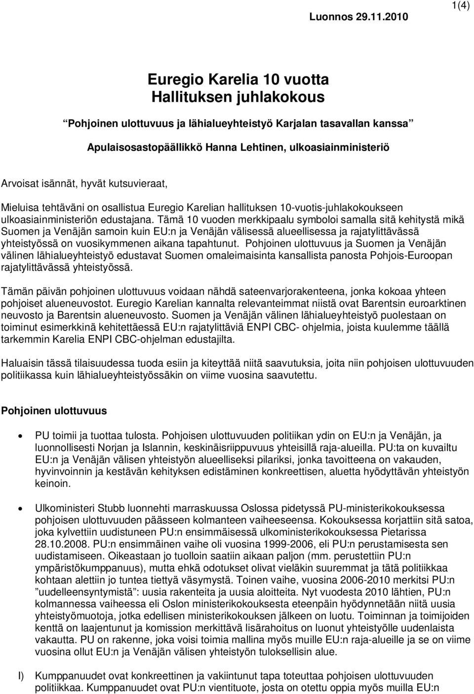 isännät, hyvät kutsuvieraat, Mieluisa tehtäväni on osallistua Euregio Karelian hallituksen 10-vuotis-juhlakokoukseen ulkoasiainministeriön edustajana.