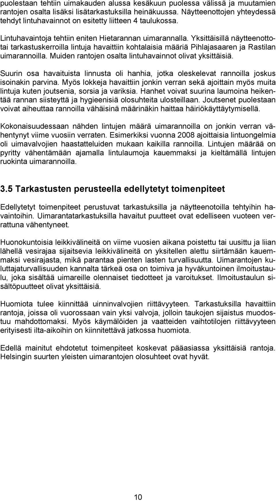 Yksittäisillä näytteenottotai tarkastuskerroilla lintuja havaittiin kohtalaisia määriä Pihlajasaaren ja Rastilan uimarannoilla. Muiden rantojen osalta lintuhavainnot olivat yksittäisiä.