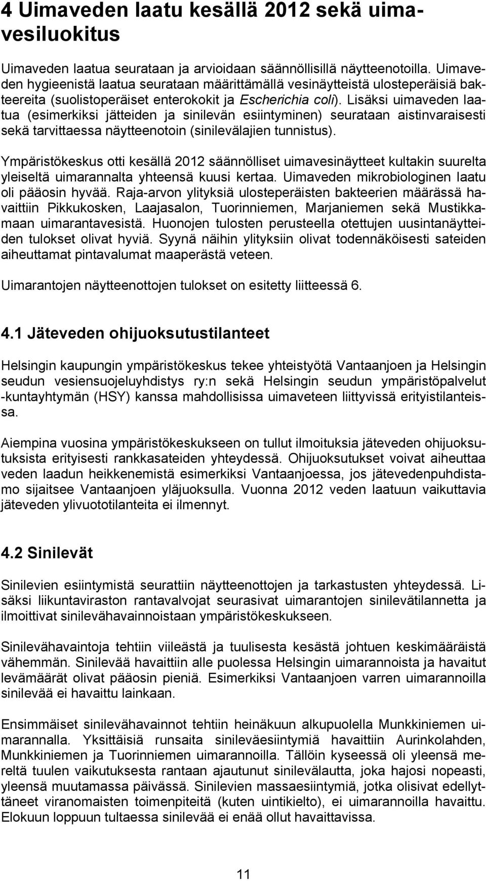 Lisäksi uimaveden laatua (esimerkiksi jätteiden ja sinilevän esiintyminen) seurataan aistinvaraisesti sekä tarvittaessa näytteenotoin (sinilevälajien tunnistus).