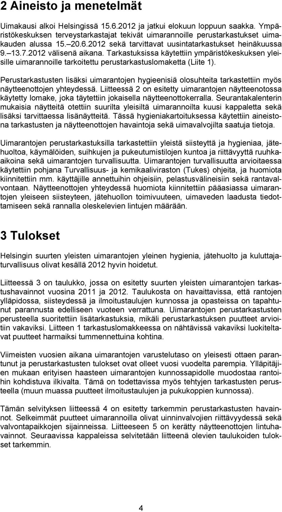 Tarkastuksissa käytettiin ympäristökeskuksen yleisille uimarannoille tarkoitettu perustarkastuslomaketta (Liite 1).