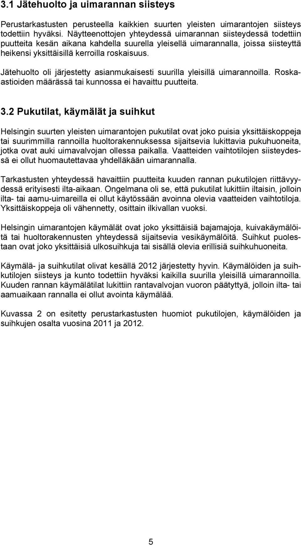 Jätehuolto oli järjestetty asianmukaisesti suurilla yleisillä uimarannoilla. Roskaastioiden määrässä tai kunnossa ei havaittu puutteita. 3.