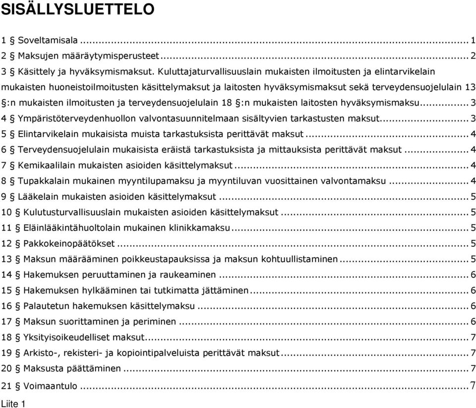 ja terveydensuojelulain 18 :n mukaisten laitosten hyväksymismaksu...3 4 Ympäristöterveydenhuollon valvontasuunnitelmaan sisältyvien tarkastusten maksut.