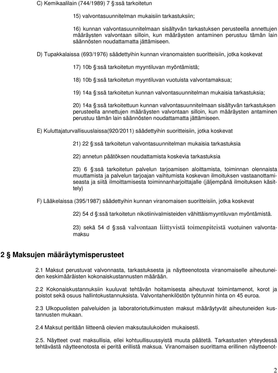 D) Tupakkalaissa (693/1976) säädettyihin kunnan viranomaisten suoritteisiin, jotka koskevat 17) 10b :ssä tarkoitetun myyntiluvan myöntämistä; 18) 10b :ssä tarkoitetun myyntiluvan vuotuista