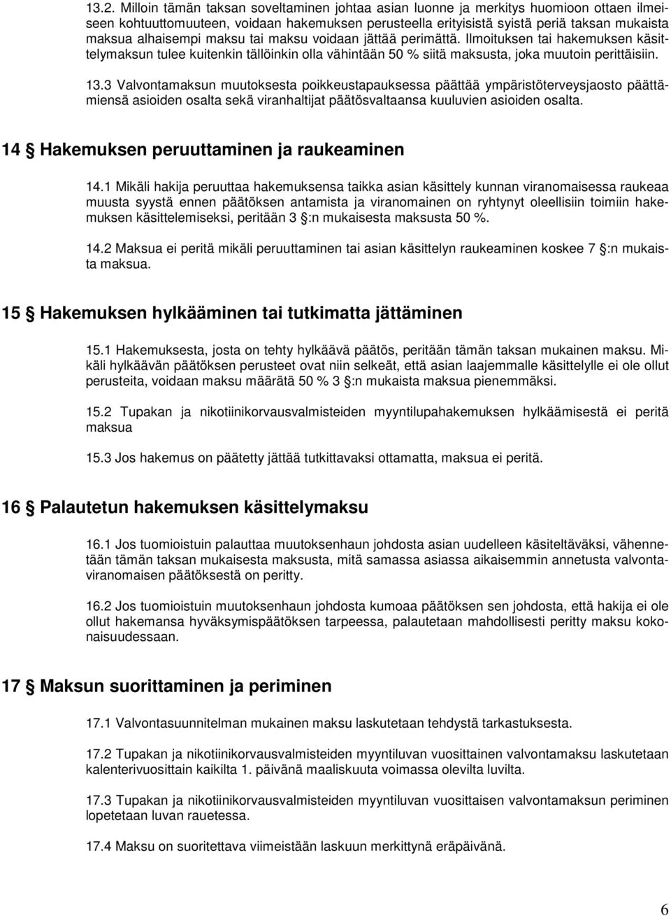 3 Valvontamaksun muutoksesta poikkeustapauksessa päättää ympäristöterveysjaosto päättämiensä asioiden osalta sekä viranhaltijat päätösvaltaansa kuuluvien asioiden osalta.