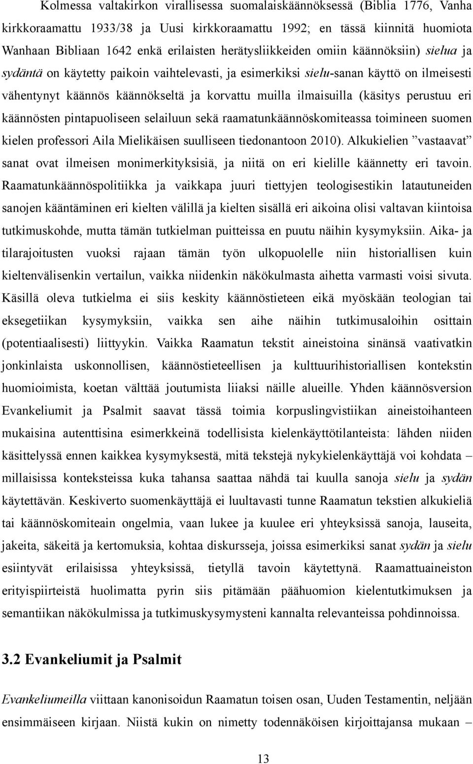 ilmaisuilla (käsitys perustuu eri käännösten pintapuoliseen selailuun sekä raamatunkäännöskomiteassa toimineen suomen kielen professori Aila Mielikäisen suulliseen tiedonantoon 2010).