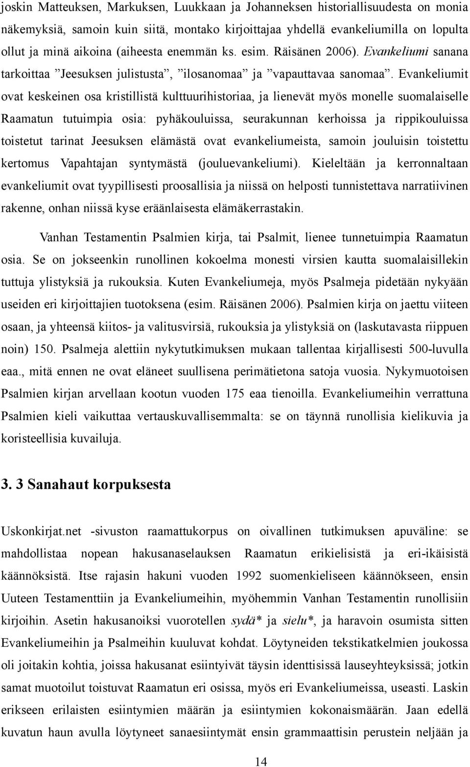 Evankeliumit ovat keskeinen osa kristillistä kulttuurihistoriaa, ja lienevät myös monelle suomalaiselle Raamatun tutuimpia osia: pyhäkouluissa, seurakunnan kerhoissa ja rippikouluissa toistetut