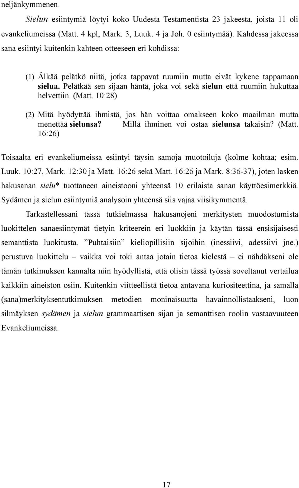 Pelätkää sen sijaan häntä, joka voi sekä sielun että ruumiin hukuttaa helvettiin. (Matt. 10:28) (2) Mitä hyödyttää ihmistä, jos hän voittaa omakseen koko maailman mutta menettää sielunsa?