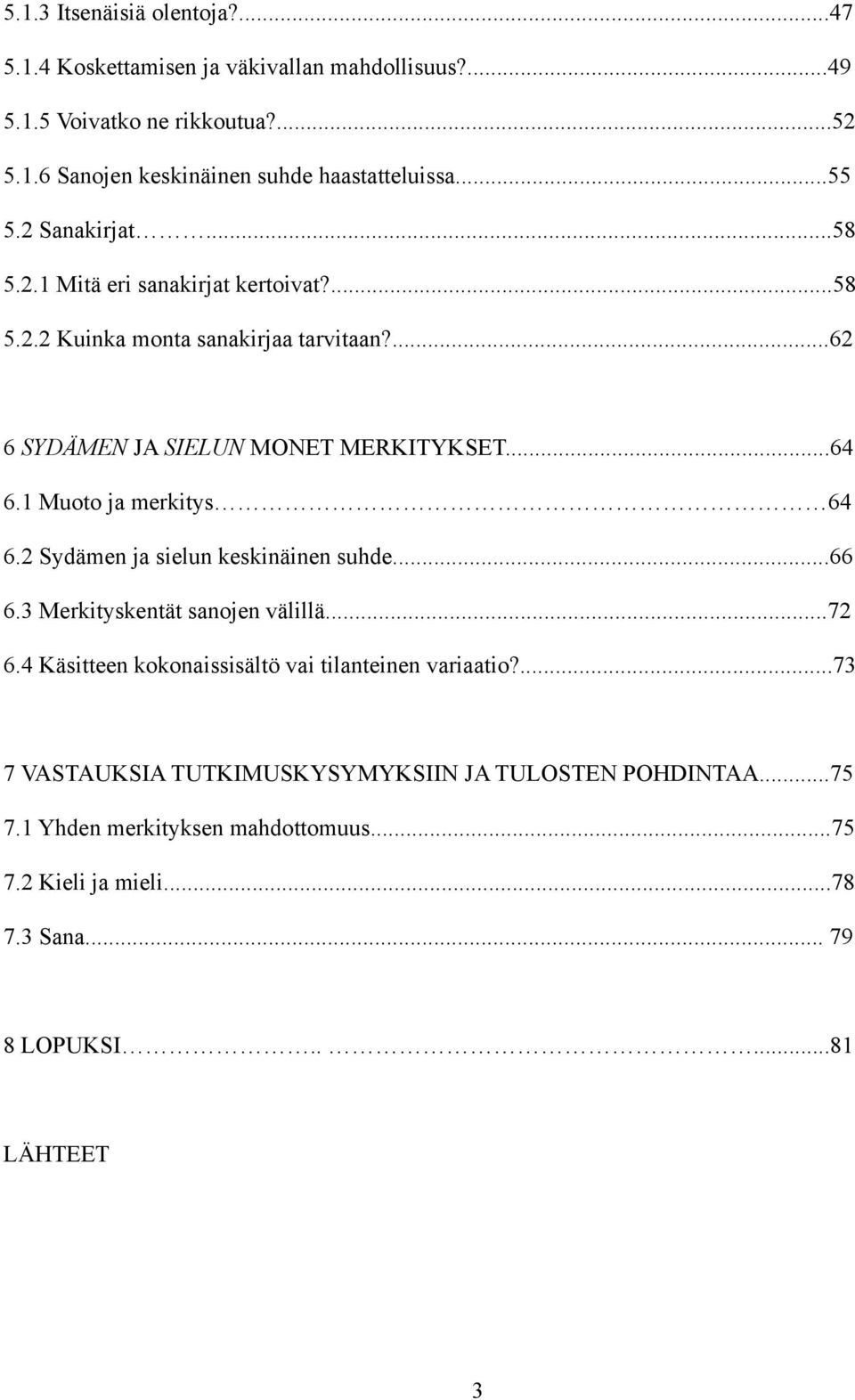 1 Muoto ja merkitys 64 6.2 Sydämen ja sielun keskinäinen suhde...66 6.3 Merkityskentät sanojen välillä...72 6.4 Käsitteen kokonaissisältö vai tilanteinen variaatio?