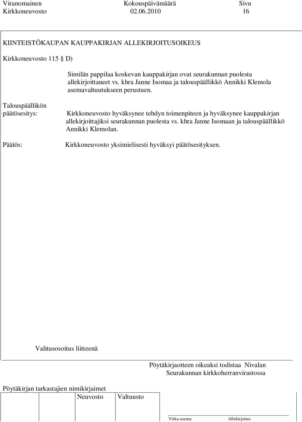 seurakunnan puolesta allekirjoittaneet vs. khra Janne Isomaa ja talouspäällikkö Annikki Klemola asemavaltuutukseen perustuen.