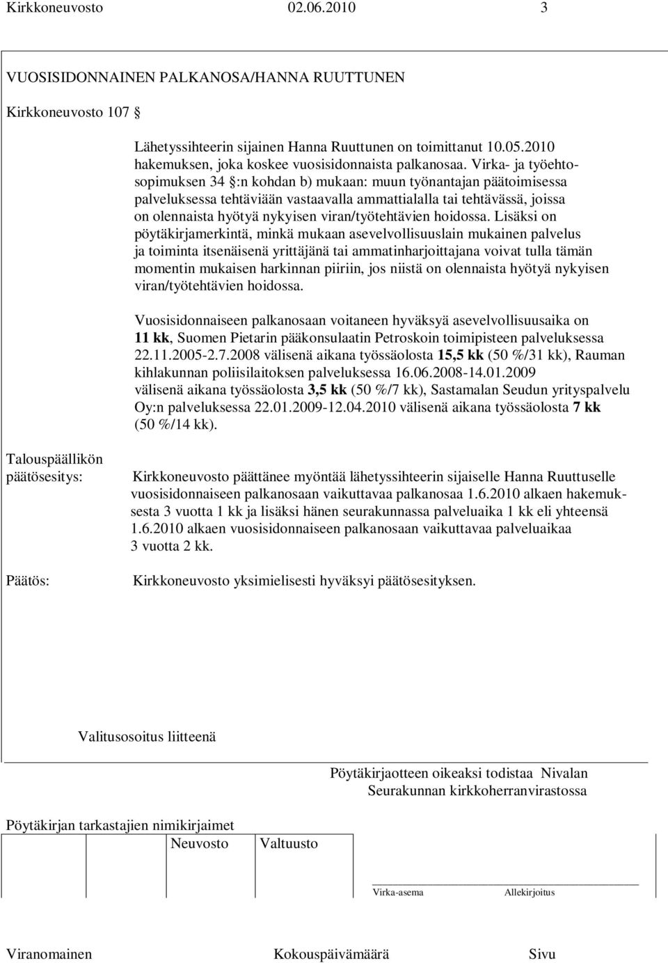 Virka- ja työehtosopimuksen 34 :n kohdan b) mukaan: muun työnantajan päätoimisessa palveluksessa tehtäviään vastaavalla ammattialalla tai tehtävässä, joissa on olennaista hyötyä nykyisen