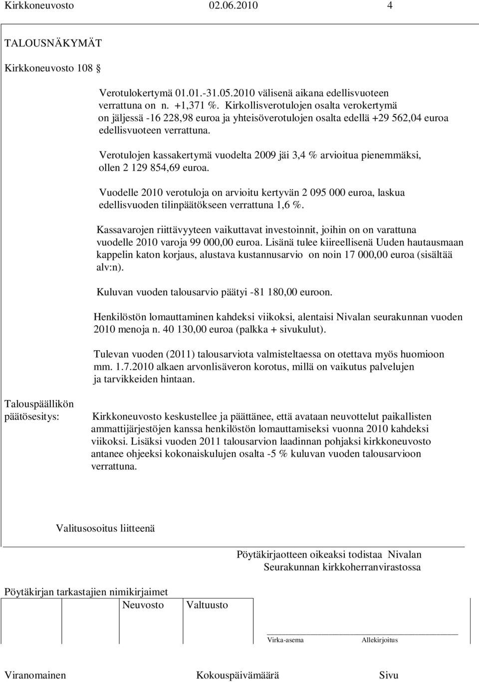 Verotulojen kassakertymä vuodelta 2009 jäi 3,4 % arvioitua pienemmäksi, ollen 2 129 854,69 euroa.