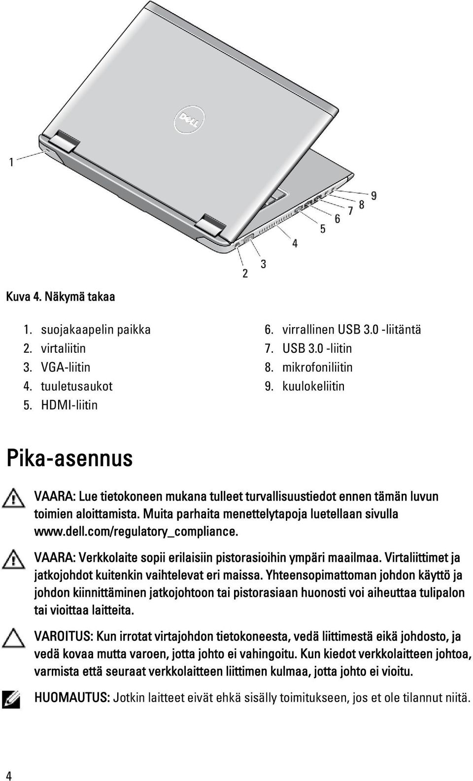 com/regulatory_compliance. VAARA: Verkkolaite sopii erilaisiin pistorasioihin ympäri maailmaa. Virtaliittimet ja jatkojohdot kuitenkin vaihtelevat eri maissa.
