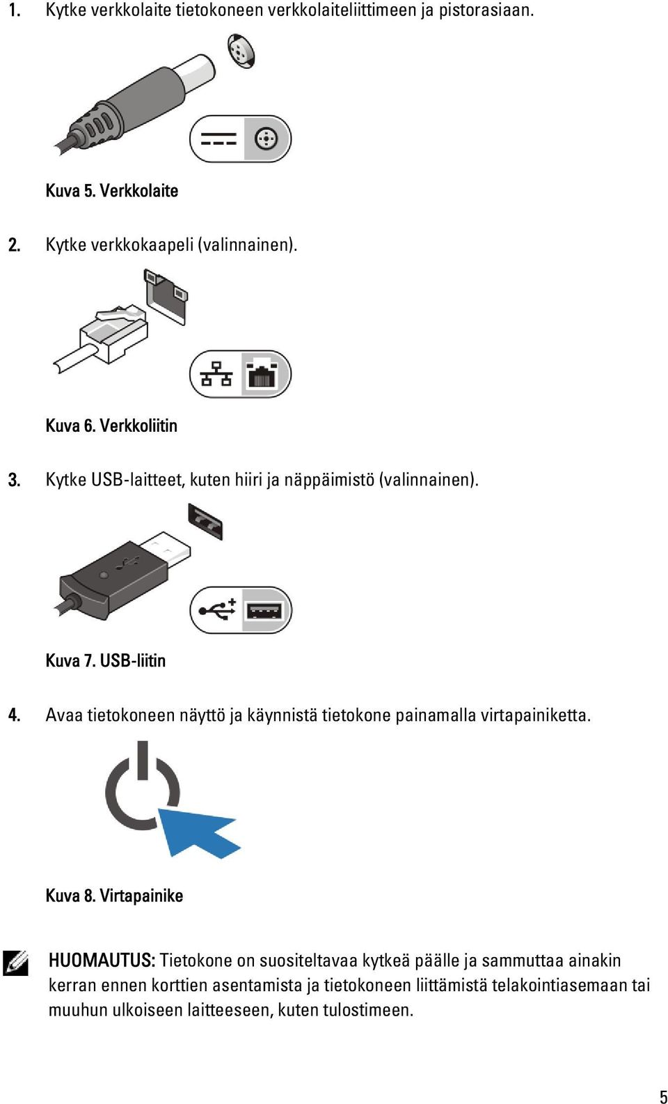 Avaa tietokoneen näyttö ja käynnistä tietokone painamalla virtapainiketta. Kuva 8.