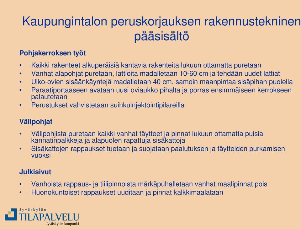 kerrokseen palautetaan Perustukset vahvistetaan suihkuinjektointipilareilla Välipohjat Välipohjista puretaan kaikki vanhat täytteet ja pinnat lukuun ottamatta puisia kannatinpalkkeja ja alapuolen