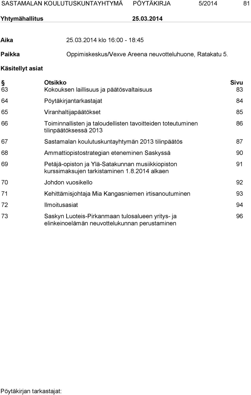 tilinpäätöksessä 2013 86 67 Sastamalan koulutuskuntayhtymän 2013 tilinpäätös 87 68 Ammattiopistostrategian eteneminen Saskyssä 90 69 Petäjä-opiston ja Ylä-Satakunnan musiikkiopiston kurssimaksujen