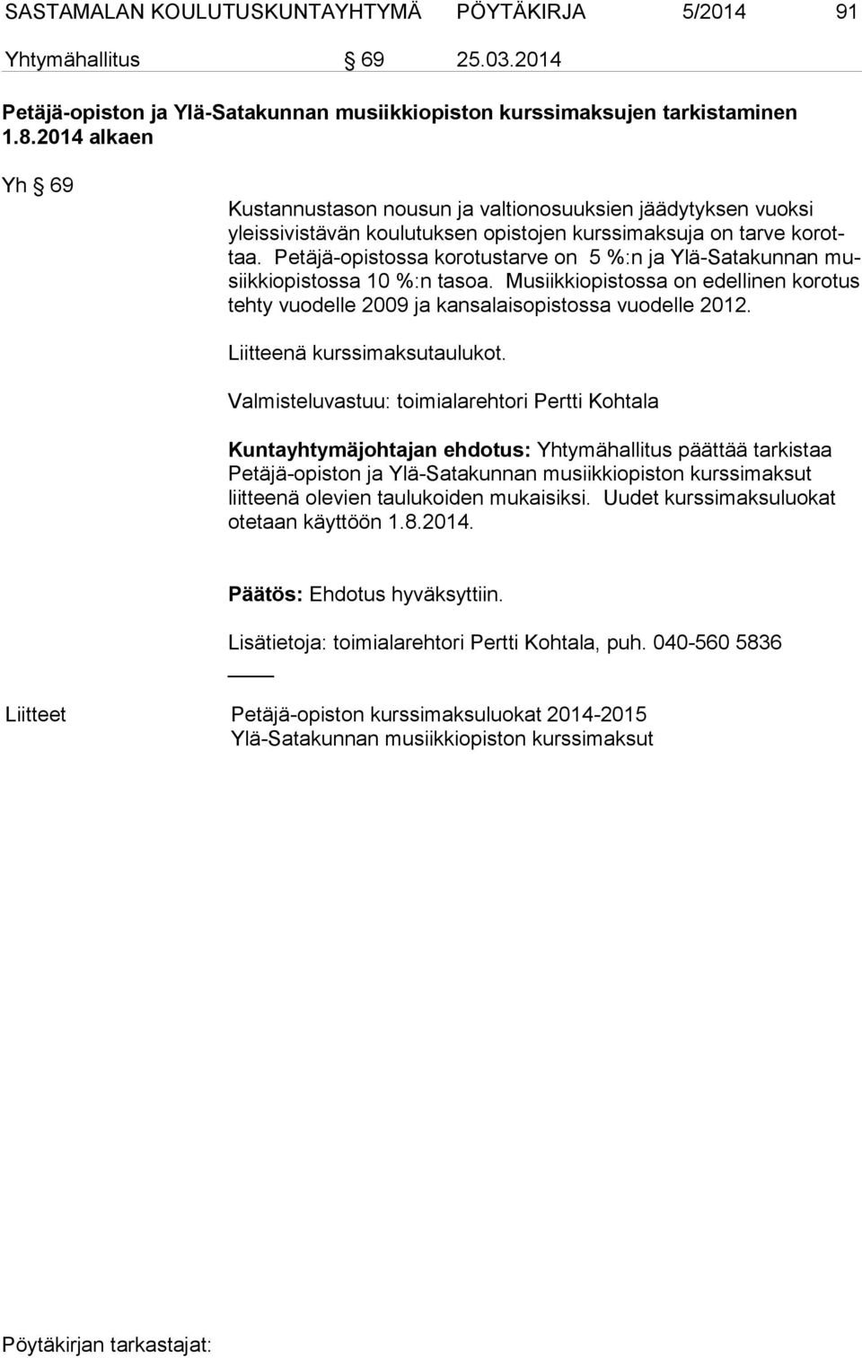 Petäjä-opistossa korotustarve on 5 %:n ja Ylä-Satakunnan musiik ki opis tos sa 10 %:n tasoa. Musiikkiopistossa on edellinen korotus teh ty vuodelle 2009 ja kansalaisopistossa vuodelle 2012.