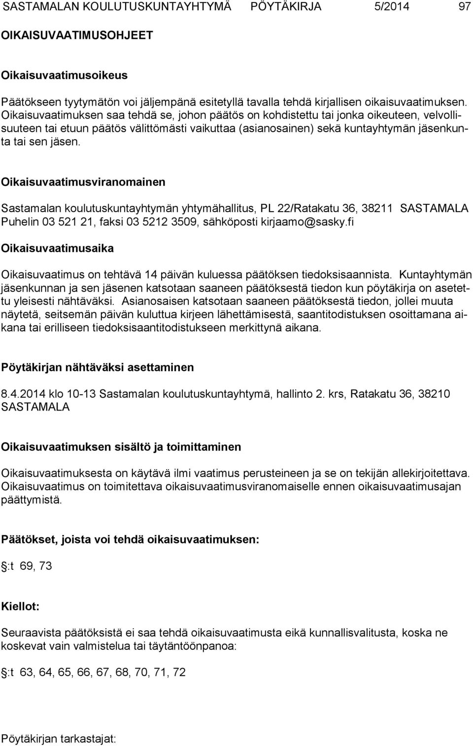 Oikaisuvaatimusviranomainen Sastamalan koulutuskuntayhtymän yhtymähallitus, PL 22/Ratakatu 36, 38211 SASTA MALA Puhelin 03 521 21, faksi 03 5212 3509, sähköposti kirjaamo@sasky.