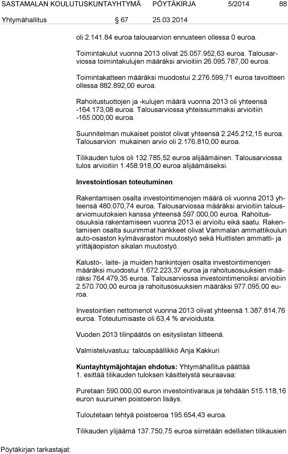 Rahoitustuottojen ja -kulujen määrä vuonna 2013 oli yhteensä -164.173,08 euroa. Talousarviossa yhteissummaksi arvioitiin -165.000,00 euroa. Suunnitelman mukaiset poistot olivat yhteensä 2.245.