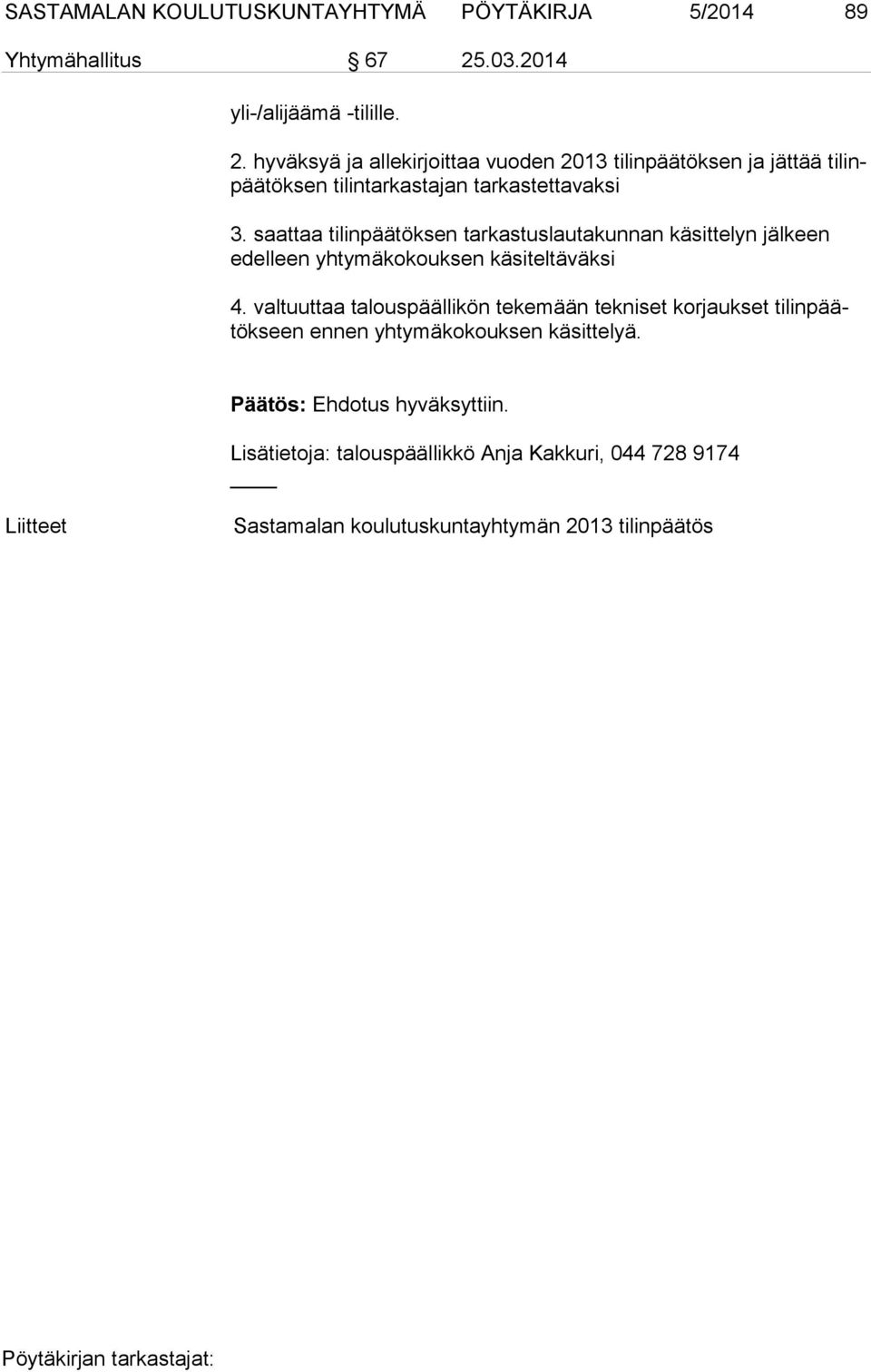 hyväksyä ja allekirjoittaa vuoden 2013 tilinpäätöksen ja jättää ti linpää tök sen tilintarkastajan tarkastettavaksi 3.