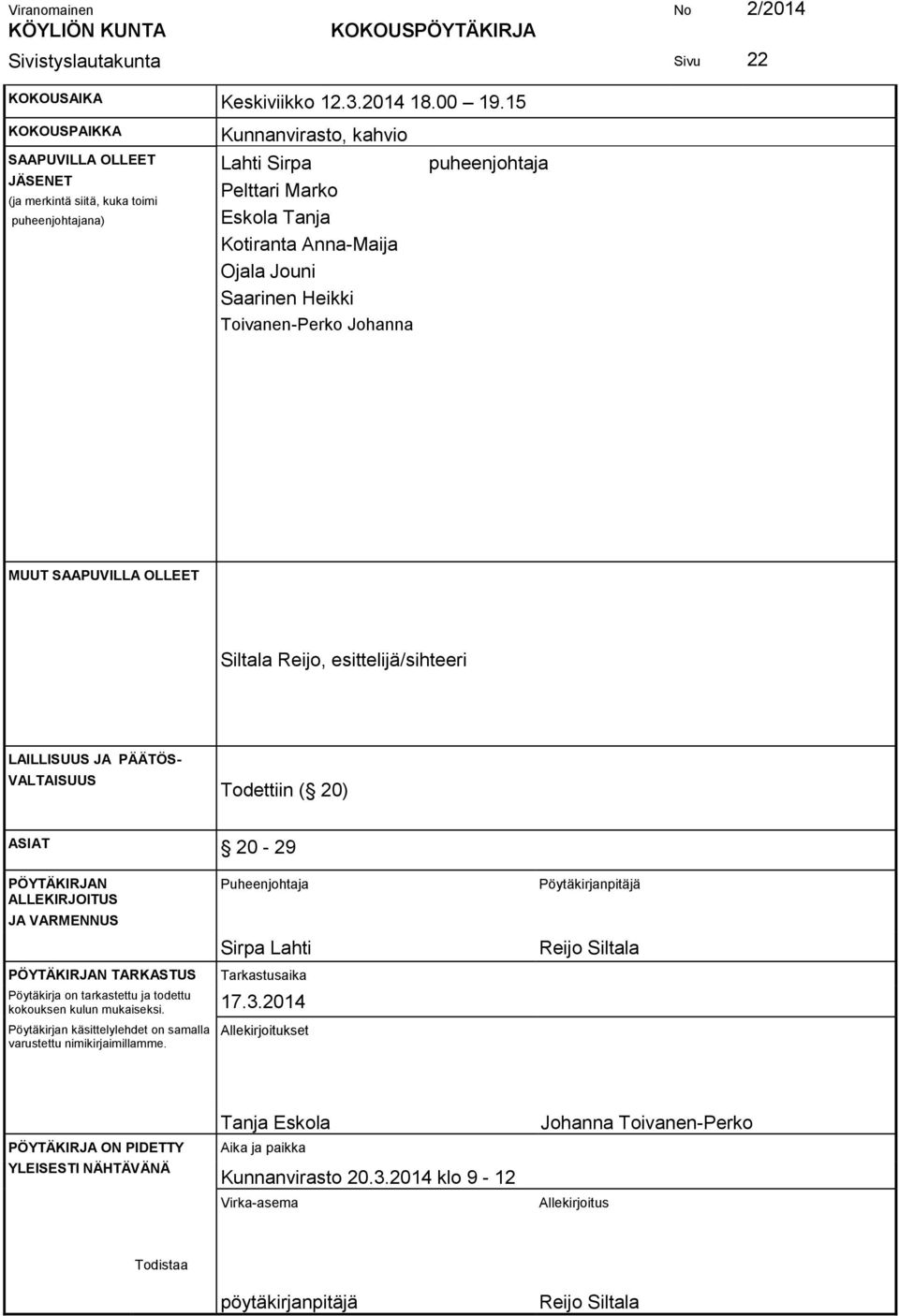 Heikki Toivanen-Perko Johanna puheenjohtaja MUUT SAAPUVILLA OLLEET Siltala Reijo, esittelijä/sihteeri LAILLISUUS JA PÄÄTÖS- VALTAISUUS Todettiin ( 20) ASIAT 20-29 PÖYTÄKIRJAN ALLEKIRJOITUS JA